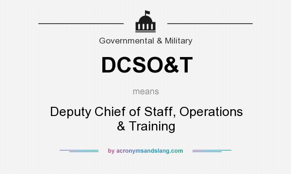 What does DCSO&T mean? It stands for Deputy Chief of Staff, Operations & Training