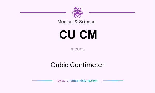 What does CU CM mean? It stands for Cubic Centimeter