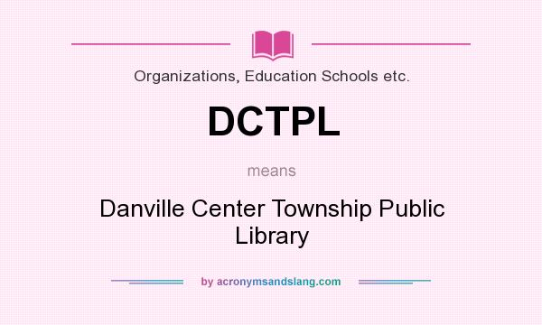 What does DCTPL mean? It stands for Danville Center Township Public Library