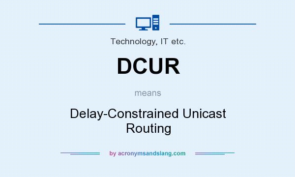 What does DCUR mean? It stands for Delay-Constrained Unicast Routing