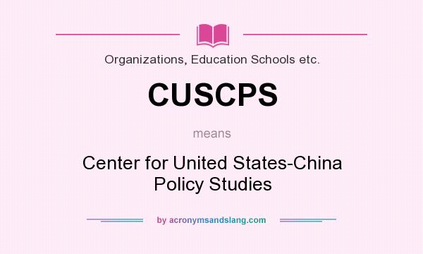 What does CUSCPS mean? It stands for Center for United States-China Policy Studies