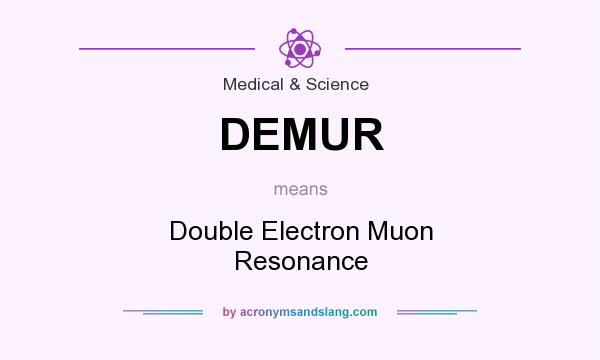 What does DEMUR mean? It stands for Double Electron Muon Resonance