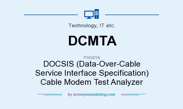 What does DCMTA mean? It stands for DOCSIS (Data-Over-Cable Service Interface Specification) Cable Modem Test Analyzer