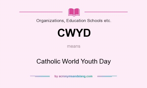 What does CWYD mean? It stands for Catholic World Youth Day