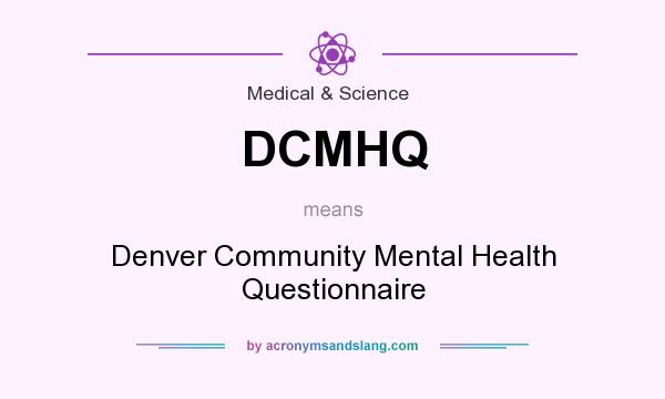 What does DCMHQ mean? It stands for Denver Community Mental Health Questionnaire