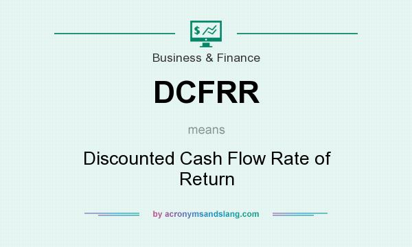 What does DCFRR mean? It stands for Discounted Cash Flow Rate of Return