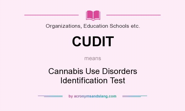 What does CUDIT mean? It stands for Cannabis Use Disorders Identification Test