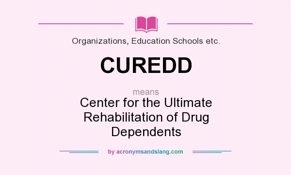 What does CUREDD mean? It stands for Center for the Ultimate Rehabilitation of Drug Dependents