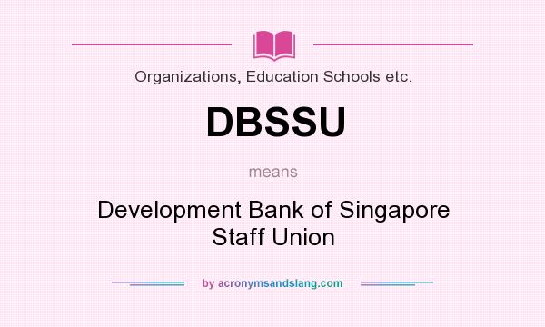 What does DBSSU mean? It stands for Development Bank of Singapore Staff Union
