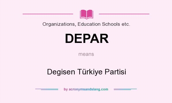 What does DEPAR mean? It stands for Degisen Türkiye Partisi