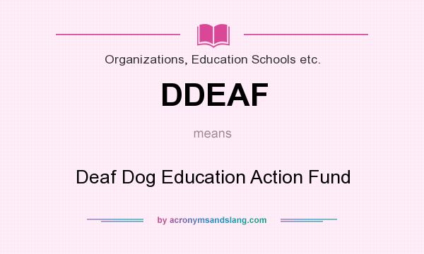 What does DDEAF mean? It stands for Deaf Dog Education Action Fund