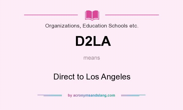 What does D2LA mean? It stands for Direct to Los Angeles