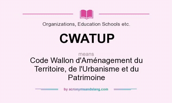 What does CWATUP mean? It stands for Code Wallon d`Aménagement du Territoire, de l`Urbanisme et du Patrimoine