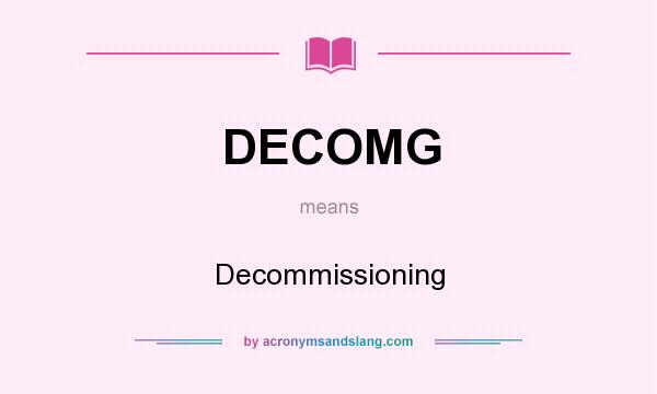 What does DECOMG mean? It stands for Decommissioning