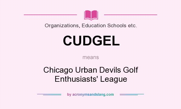 What does CUDGEL mean? It stands for Chicago Urban Devils Golf Enthusiasts` League