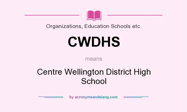 What does CWDHS mean? It stands for Centre Wellington District High School