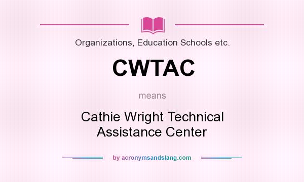 What does CWTAC mean? It stands for Cathie Wright Technical Assistance Center
