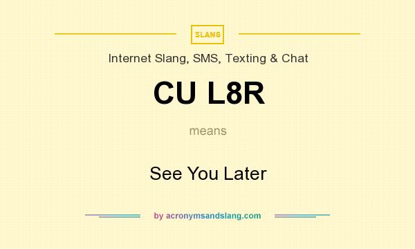 What does CU L8R mean? It stands for See You Later