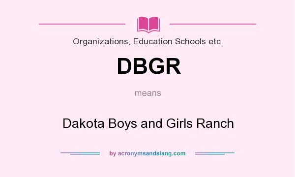 What does DBGR mean? It stands for Dakota Boys and Girls Ranch