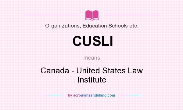 What does CUSLI mean? It stands for Canada - United States Law Institute