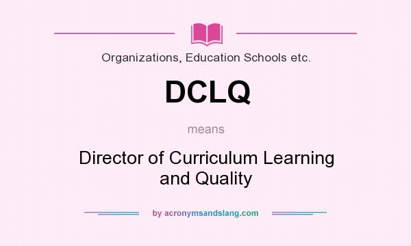 What does DCLQ mean? It stands for Director of Curriculum Learning and Quality