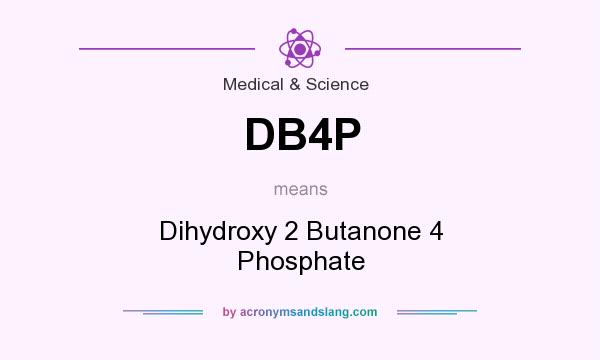 What does DB4P mean? It stands for Dihydroxy 2 Butanone 4 Phosphate