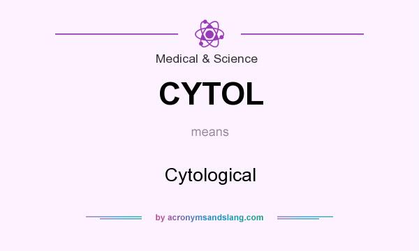 What does CYTOL mean? It stands for Cytological