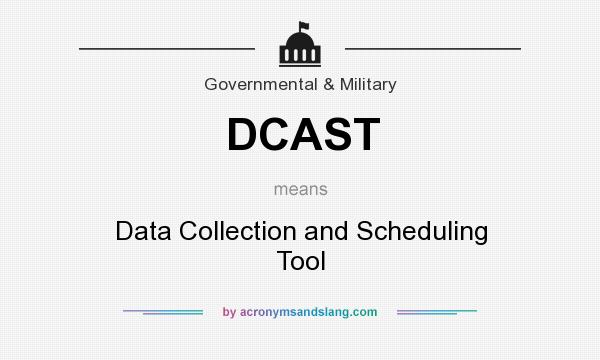 What does DCAST mean? It stands for Data Collection and Scheduling Tool