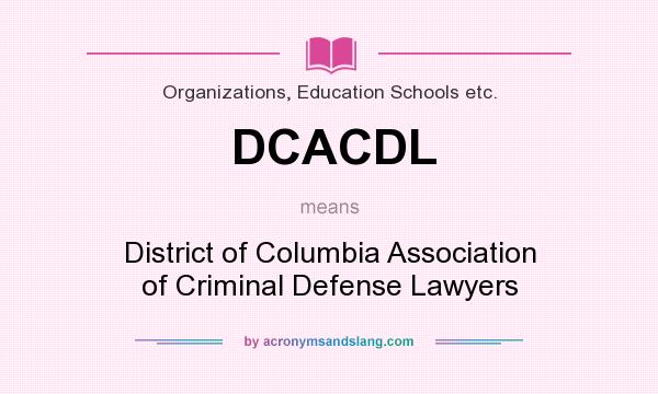 What does DCACDL mean? It stands for District of Columbia Association of Criminal Defense Lawyers