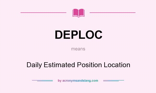What does DEPLOC mean? It stands for Daily Estimated Position Location