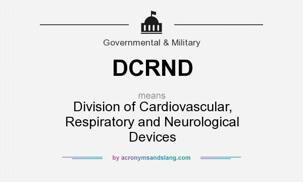 What does DCRND mean? It stands for Division of Cardiovascular, Respiratory and Neurological Devices