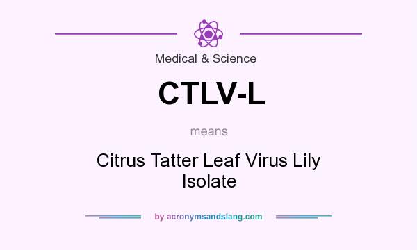 What does CTLV-L mean? It stands for Citrus Tatter Leaf Virus Lily Isolate