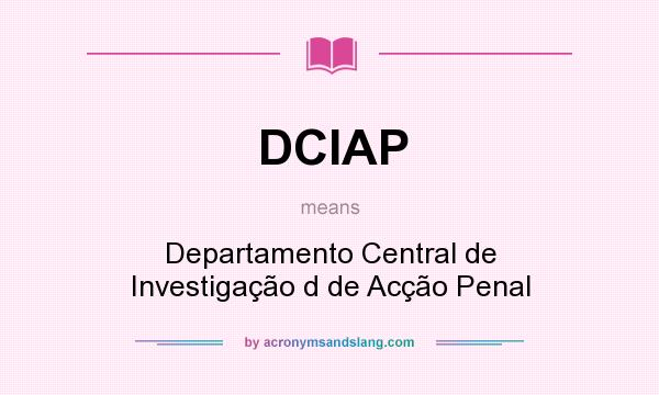 What does DCIAP mean? It stands for Departamento Central de Investigação d de Acção Penal