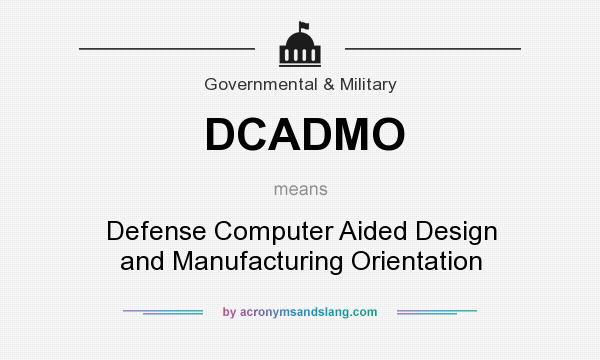 What does DCADMO mean? It stands for Defense Computer Aided Design and Manufacturing Orientation