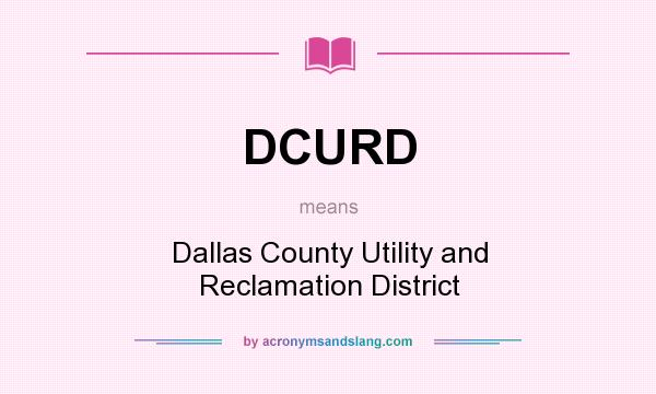 What does DCURD mean? It stands for Dallas County Utility and Reclamation District