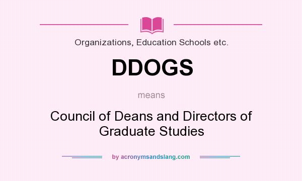 What does DDOGS mean? It stands for Council of Deans and Directors of Graduate Studies