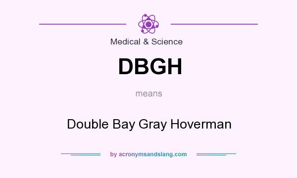 What does DBGH mean? It stands for Double Bay Gray Hoverman