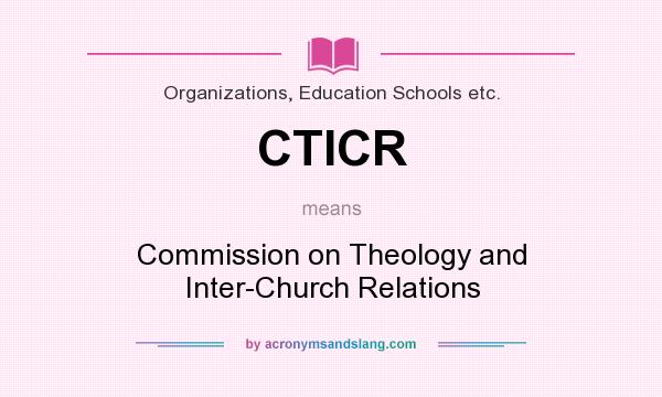 What does CTICR mean? It stands for Commission on Theology and Inter-Church Relations