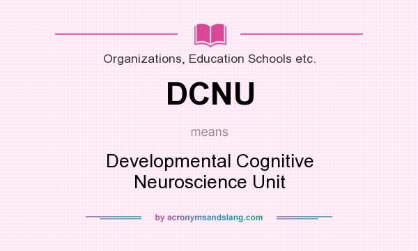 What does DCNU mean? It stands for Developmental Cognitive Neuroscience Unit
