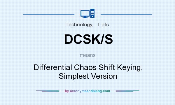 What does DCSK/S mean? It stands for Differential Chaos Shift Keying, Simplest Version