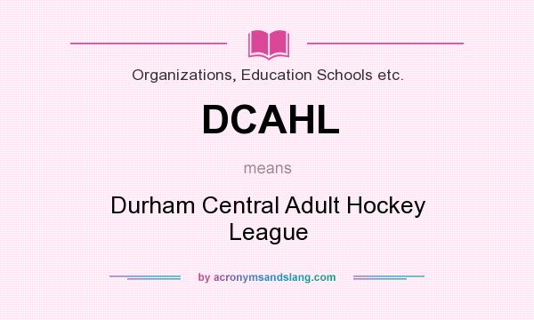 What does DCAHL mean? It stands for Durham Central Adult Hockey League