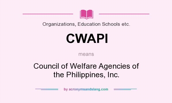 What does CWAPI mean? It stands for Council of Welfare Agencies of the Philippines, Inc.