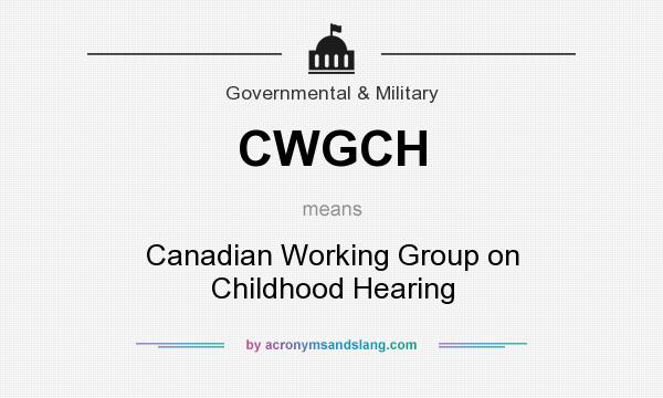 What does CWGCH mean? It stands for Canadian Working Group on Childhood Hearing
