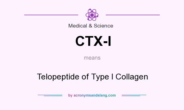What does CTX-I mean? It stands for Telopeptide of Type I Collagen