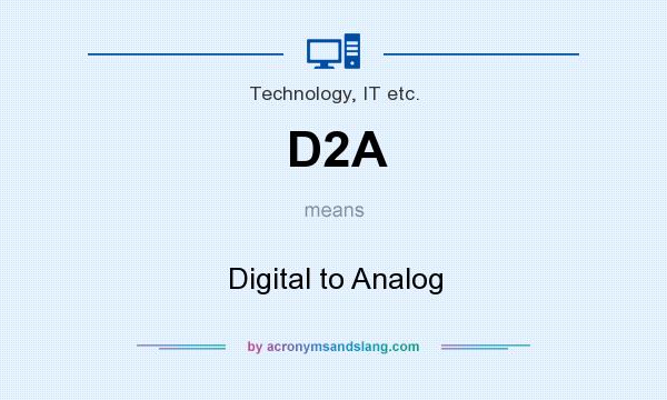 What does D2A mean? It stands for Digital to Analog