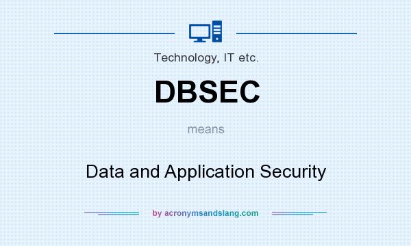 What does DBSEC mean? It stands for Data and Application Security