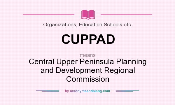 What does CUPPAD mean? It stands for Central Upper Peninsula Planning and Development Regional Commission
