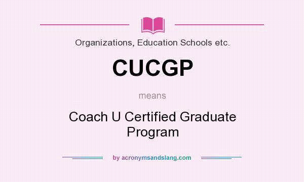 What does CUCGP mean? It stands for Coach U Certified Graduate Program