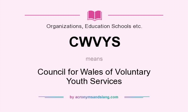 What does CWVYS mean? It stands for Council for Wales of Voluntary Youth Services