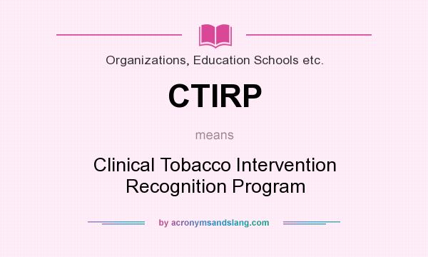 What does CTIRP mean? It stands for Clinical Tobacco Intervention Recognition Program